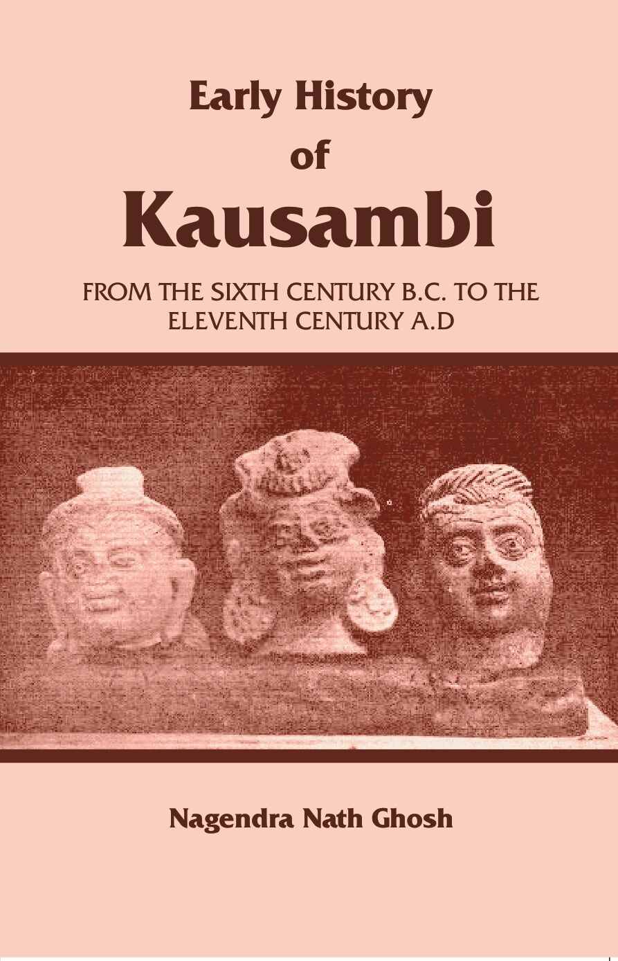 Early History of Kausambi: From the Sixth Century B.C. to the Eleventh Century A. D