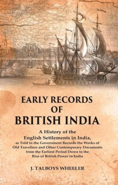 Early Records of British India: A History of the English Settlements in India, as Told in the Government Records the Works of Old Travellers and Other Contemporary Documents from the Earliest Period Down to the Rise of British Power in India