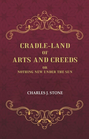 Cradle-Land of Arts and Creeds: Or nothing New Under the Sun