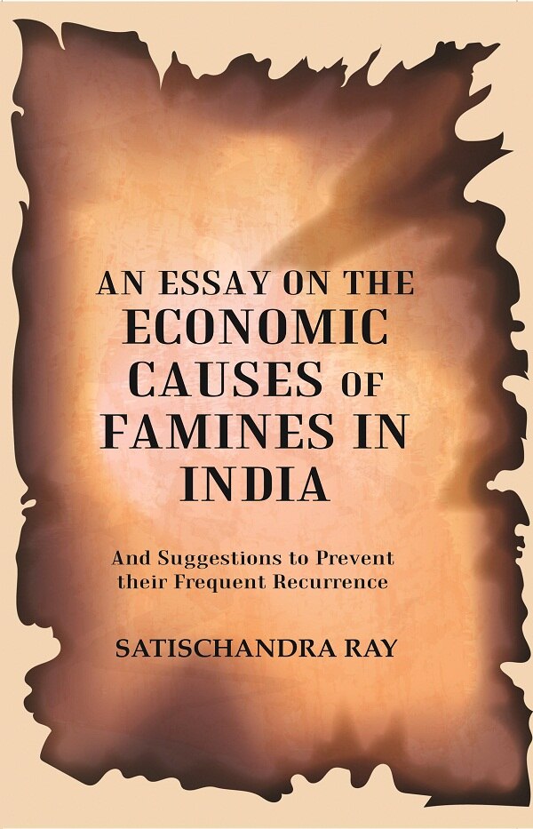 An Essay on the Economic Causes of Famines in India: And Suggestions to Prevent their Frequent Recurrence Being the Biresvar Mitter Prize Essap for 1905