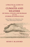 A Practical Guide to the Climates and Weather of India, Ceylon and Burmah and the Storms of Indian Seas: Based Chiefly on the Publications of the Indian Meteorological Department