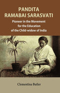 Pandita Ramabai Sarasvati: Pioneer in the Movement for the Education of the Child-widow of India