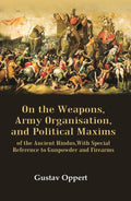 On the Weapons, Army Organisation, and Political Maxims: of the Ancient Hindus,with Special Reference to Gunpowder and Firearms
