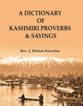 A Dictionary of Kashmiri Proverbs & Sayings : Explained and Illustrated from the rich and interesting Folklore of the valley