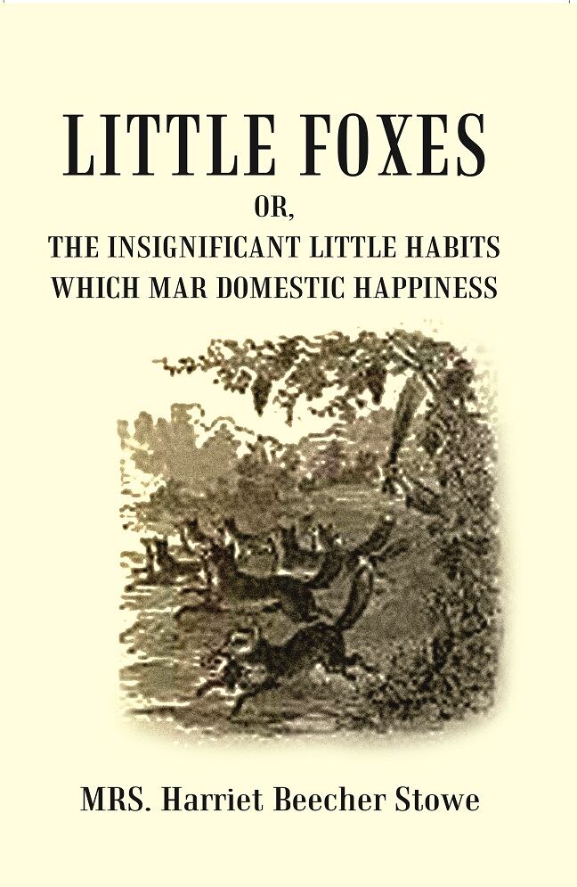 Little Foxes : Or, The Insignificant Little Habits which Mar Domestic Happiness