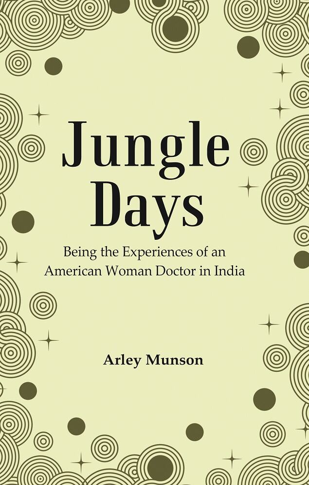Jungle Days : Being the Experiences of an American Woman Doctor in India