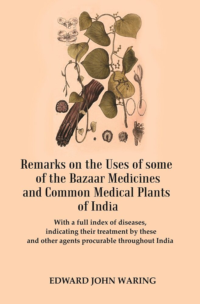 Remarks on the Uses of some of the Bazaar Medicines and Common Medical Plants of India : With a full index of diseases, indicating their treatment by these and other agents procurable throughout India