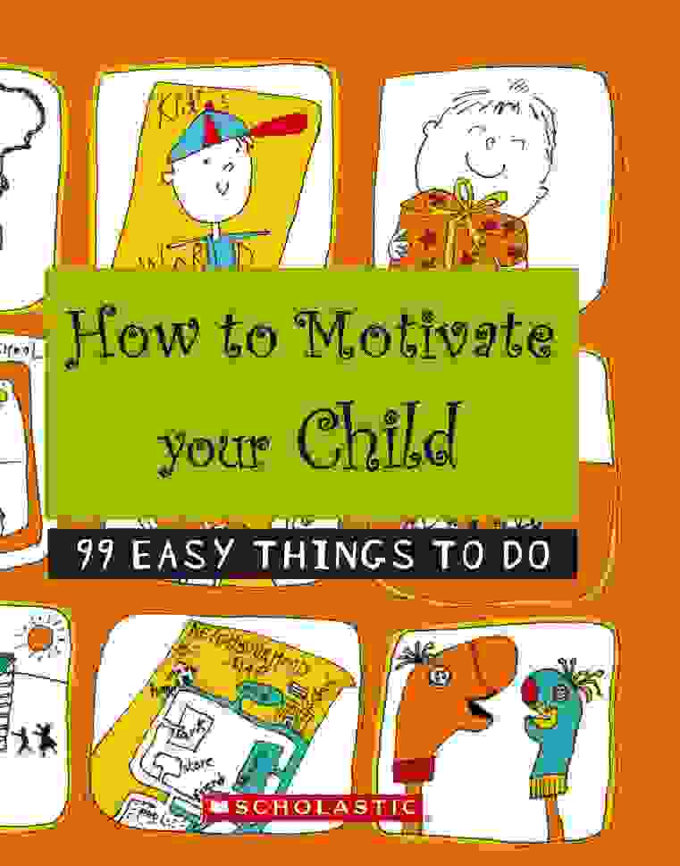 How to Motivate Your Child: 99 Easy Things to Do