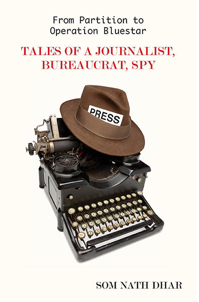 From Partition To Operation Bluestar : Tales of a Journalist, Bureaucrat ,Spy