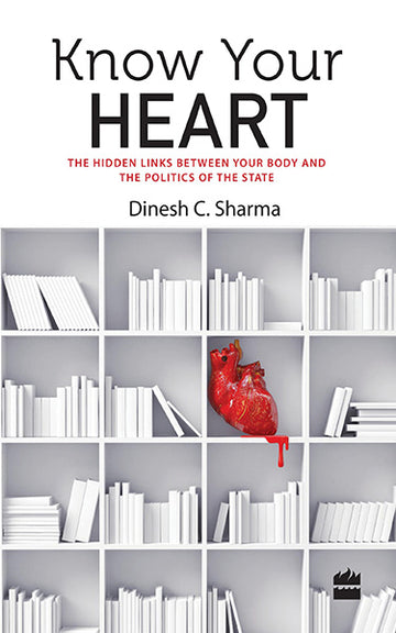 Know Your Heart : The Hidden Links between Your Body and the Politics of the State