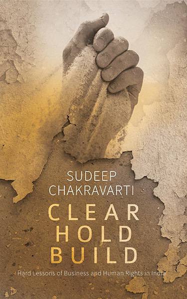 Clear Hold Build : Hard Lessons of Business and Human Rights in India