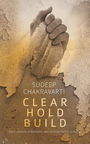 Clear Hold Build : Hard Lessons of Business and Human Rights in India