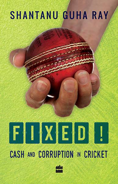 Fixed! : Cash and Corruption in Cricket