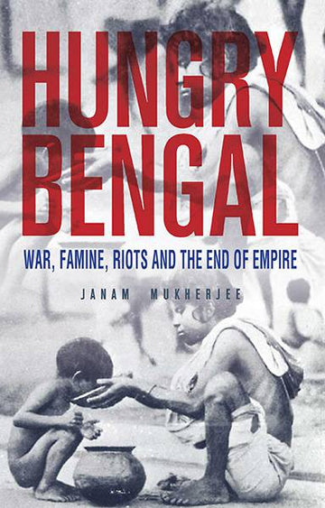 Hungry Bengal : War, Famine and the End of Empire