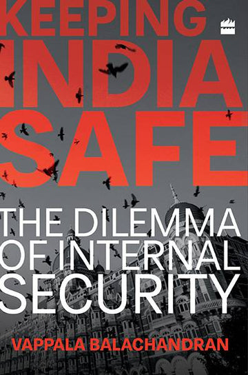 Keeping India Safe : The Dilemma of Internal Security