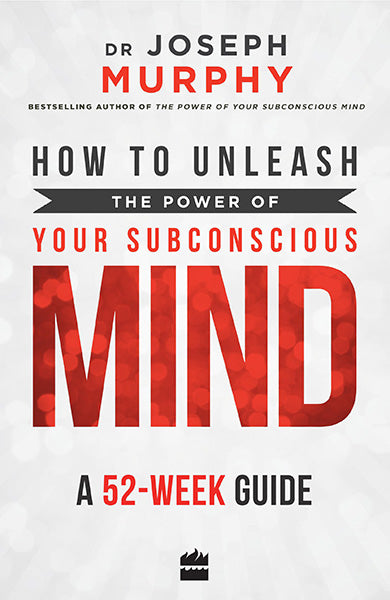 How to Unleash the Power of Your Subconscious Mind : A 52-week Guide