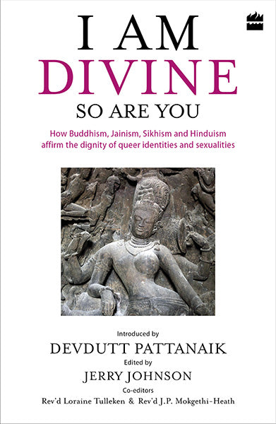 I Am Divine. So Are You : How Buddhism, Jainism, Sikhism and Hinduism Affirm the Dignity of Queer Identities and Sexualities