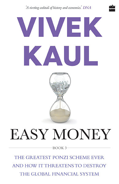 Easy Money : The Greatest Ponzi Scheme Ever and How It Threatens to Destr oy the Global Financial System