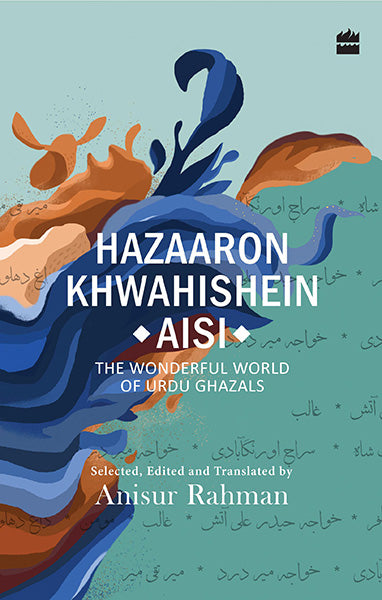 Hazaron Khawaishen Aisi : The Wonderful World of Urdu Ghazals