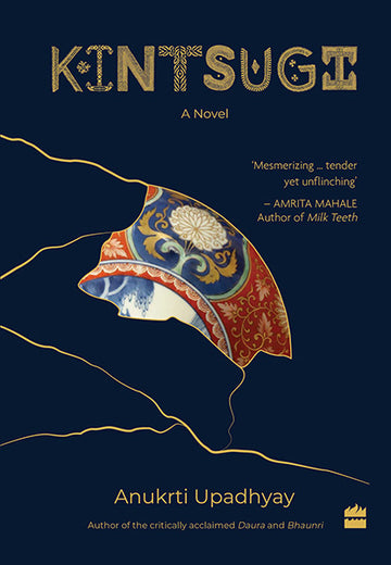 Kintsugi : A Novel - Winner of the Sushila Devi Award for the Best Book of Fiction 2021 and Oxford Bookstore Book Cover Prize 2022
