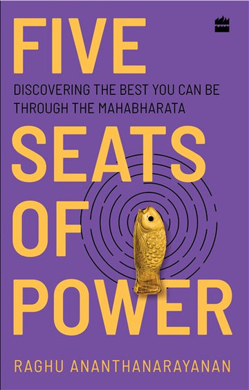 Five Seats of Power : Discovering the Best You Can Be through the Mahabharata