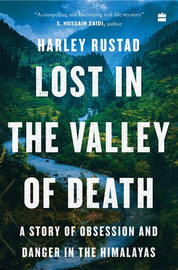 Lost in the Valley of Death : A Story of Obsession and Danger in the Himalayas