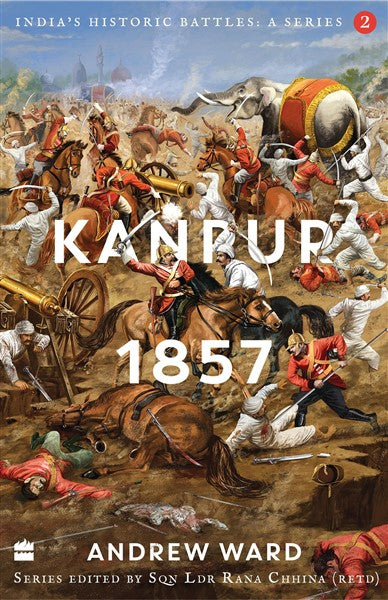 India’s Historic Battles : Kanpur, 1857