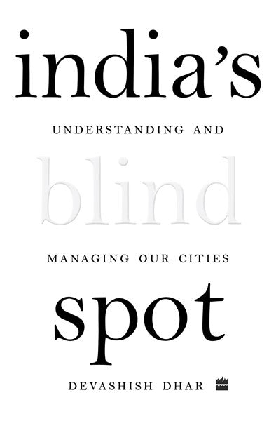 India’s Blind Spot : Understanding and Managing Our Cities