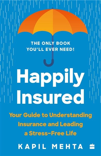 Happily Insured : Your Guide to Understanding Insurance and Leading a Stress-free Life