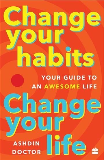 Change Your Habits, Change Your Life : Your Guide to an Awesome Life