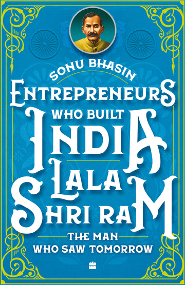 Entrepreneurs Who Built India – Lala Shriram : The Man Who Saw Tomorrow