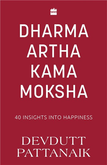 Dharma Artha Kama Moksha : 40 Insights for Happiness