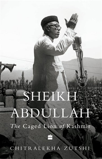 Indian Lives Series Book 2 – Sheikh Abdullah : The Caged Lion of Kashmir