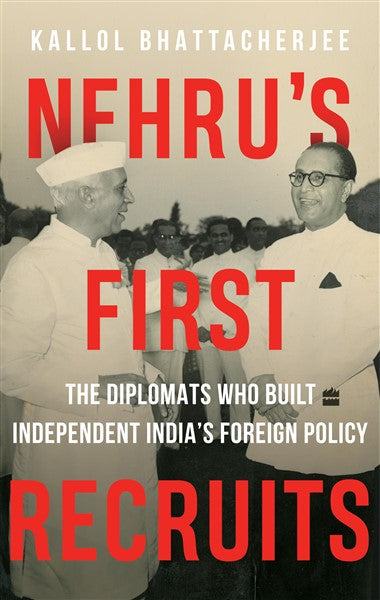 Nehru’s First Recruits : The Diplomats Who Built Independent India's Foreign Policy