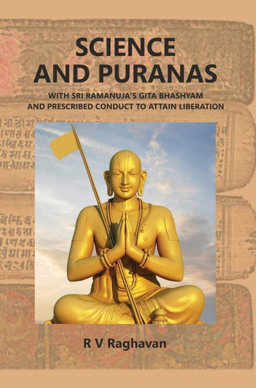 SCIENCE AND PURANAS With Sri Ramanuja's Gita Bhashyam And Prescribed Conduct To Attain Liberation