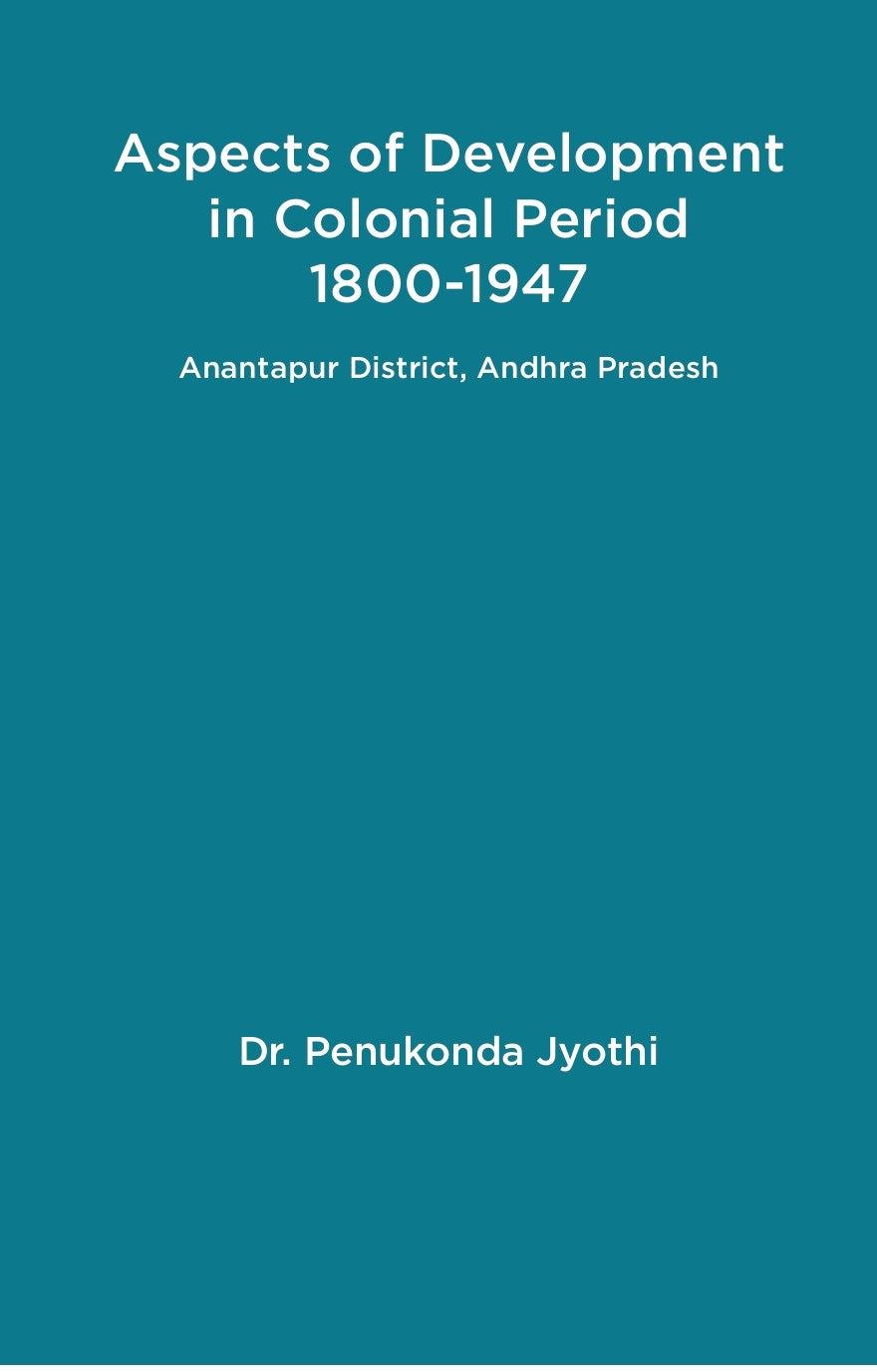 Aspects of Development in Colonial Period 1800-1947 Anantapur District, Andhra Pradesh