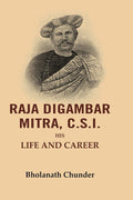 Raja Digambar Mitra, C.S.I.: His Life and Career