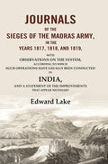 Journals of the Sieges of the Madras Army, in the Years 1817, 1818, and 1819: With Observations on the System, According to which Such Operations Have Usually Been Conducted in India, and a Statement of the Improvements that Appear Necessary