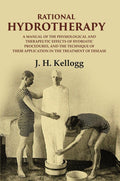 Rational hydrotherapy: A Manual of the physiological and Therapeutic Effects of Hydriatic Procedures, and the Technique of Their Application in the Treatment of Disease