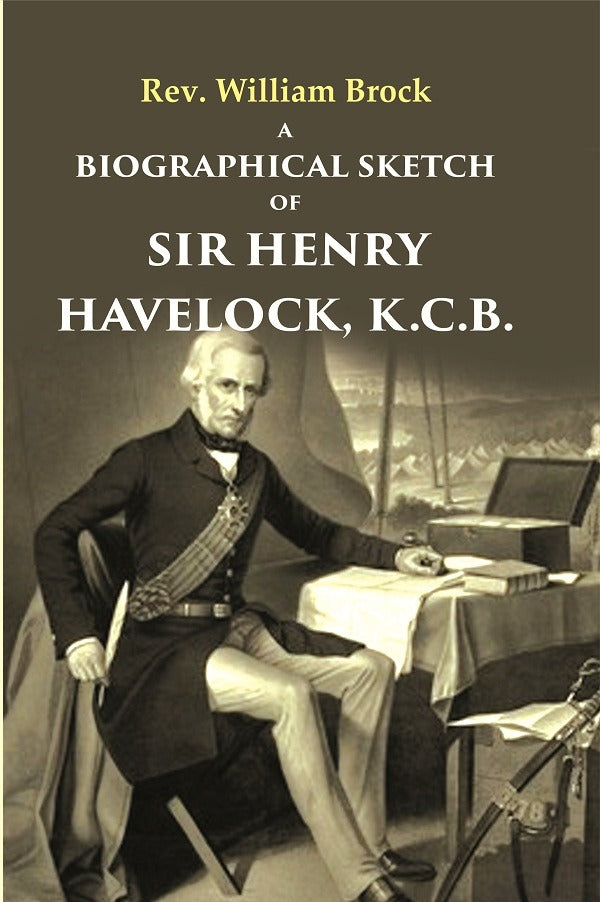 A Biographical Sketch of Sir Henry Havelock, K.C.B.