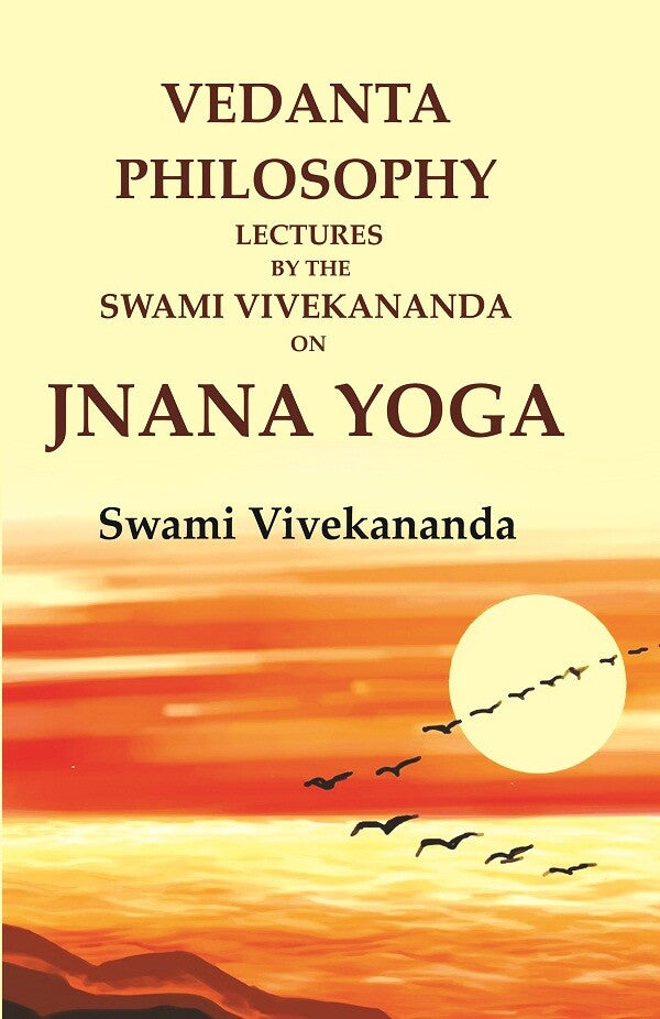 Vedanta Philosophy Lectures by the Swami Vivekananda on Jnana Yoga