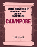 United Provinces of Agra and Oudh District Gazetteers: Cawnpore