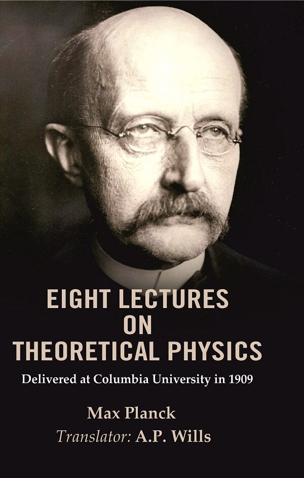 Eight Lectures on Theoretical Physics: Delivered at Columbia University in 1909