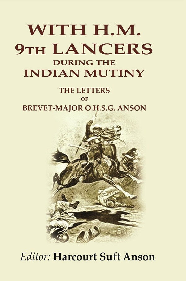 With H.M. 9th Lancers During the Indian Mutiny: The Letters of Brevet-Major O.H.S.G. Anson