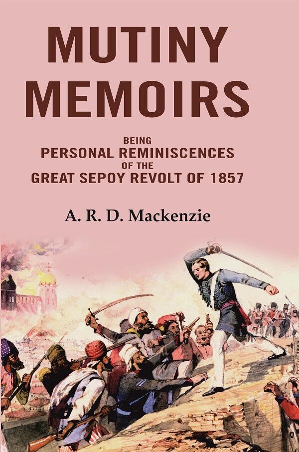Mutiny Memoirs: Being Personal Reminiscences of the Great Sepoy Revolt of 1857