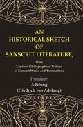 An Historical Sketch of Sanscrit Literature: With Copious Bibliographical Notices of Sanscrit Works and Translations