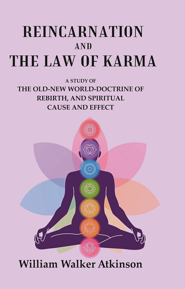 Reincarnation and the Law of Karma: A Study of the Old-New World-Doctrine of Rebirth, and Spiritual Cause and Effect