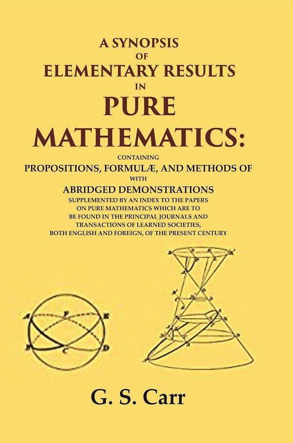 A Synopsis of Elementary Results in Pure Mathematics: Containing Propositions, Formulæ, and Methods of Analysis, with Abridged Demonstrations Supplemented by an Index to the Papers on Pure Mathematics which are to be Found in the Principal Journals and Tr