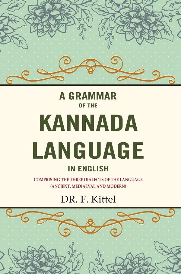 A Grammar of the Kannada Language in English: Comprising the Three Dialects of the Language (Ancient, Mediaeval and Modern)