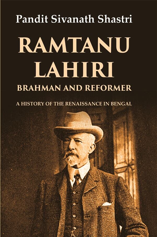 Ramtanu Lahiri Brahman and Reformer: A History of the Renaissance in Bengal